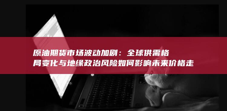 原油期貨市場波動加劇