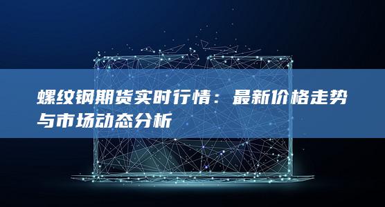 最新價(jià)格走勢與市場動(dòng)態(tài)分析