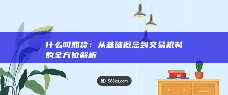 從基礎(chǔ)概念到交易機制的全方位解析