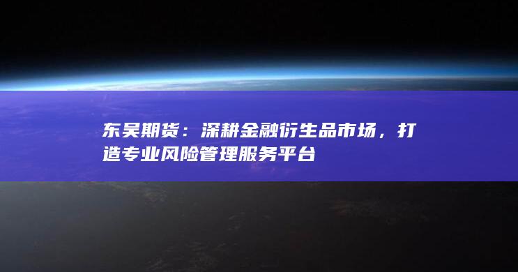 深耕金融衍生品市場(chǎng)