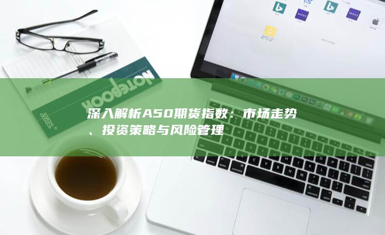 深入解析A50期貨指數(shù)