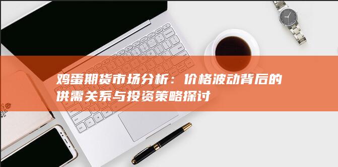 價(jià)格波動背后的供需關(guān)系與投資策略探討