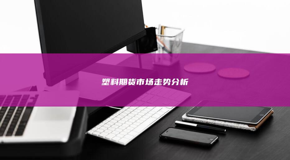 塑料期貨市場(chǎng)走勢(shì)分析