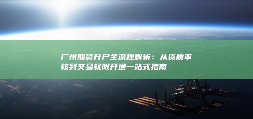 從資質(zhì)審核到交易權(quán)限開(kāi)通一站式指南