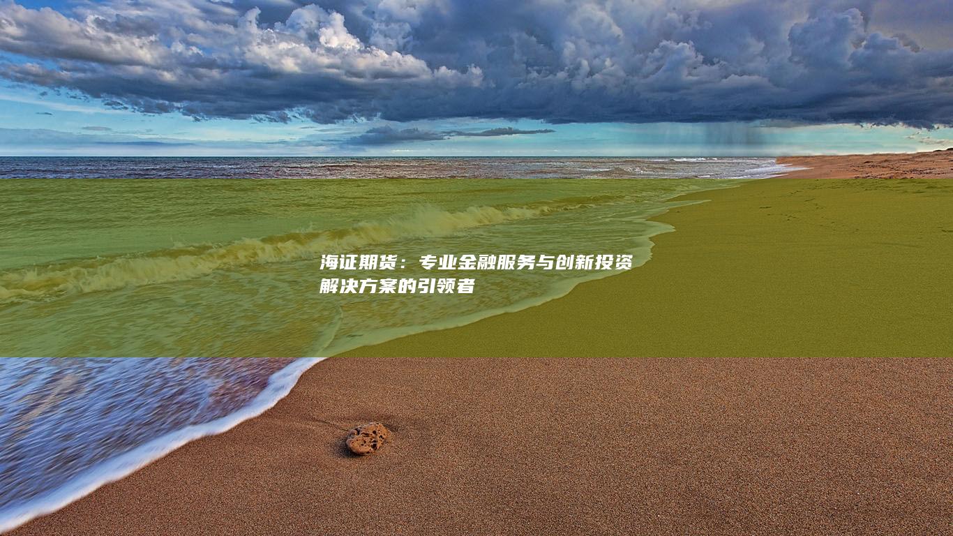 專業(yè)金融服務(wù)與創(chuàng)新投資解決方案的引領(lǐng)者