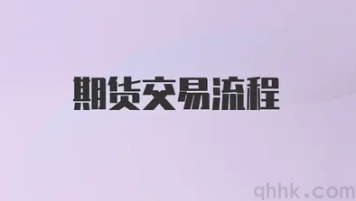 期貨交易流程是怎樣的？期貨交易流程的具體步驟是怎樣的？(圖1)